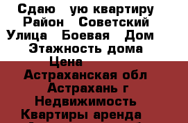 Сдаю 1-ую квартиру › Район ­ Советский › Улица ­ Боевая › Дом ­ 126 › Этажность дома ­ 10 › Цена ­ 15 000 - Астраханская обл., Астрахань г. Недвижимость » Квартиры аренда   . Астраханская обл.